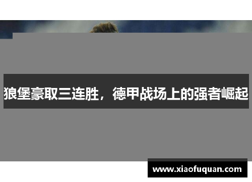 狼堡豪取三连胜，德甲战场上的强者崛起